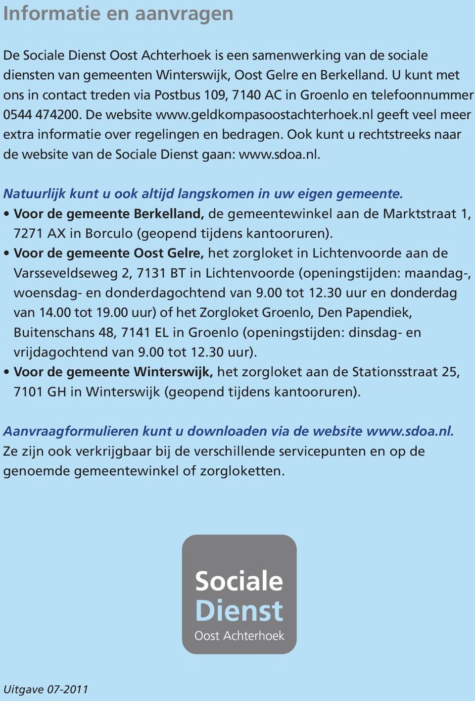 nl geeft veel meer extra informatie over regelingen en bedragen. Ook kunt u rechtstreeks naar de website van de Sociale Dienst gaan: www.sdoa.nl. Natuurlijk kunt u ook altijd langskomen in uw eigen gemeente.