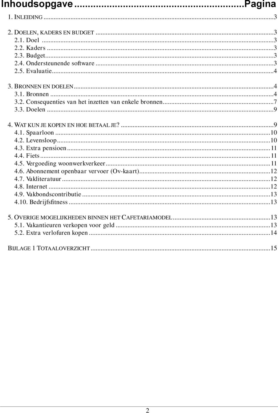 .. 11 4.4. Fiets... 11 4.5. Vergoeding woonwerkverkeer... 11 4.6. Abonnement openbaar vervoer (Ov-kaart)...12 4.7. Vakliteratuur...12 4.8. Internet...12 4.9. Vakbondscontributie...13 4.10.