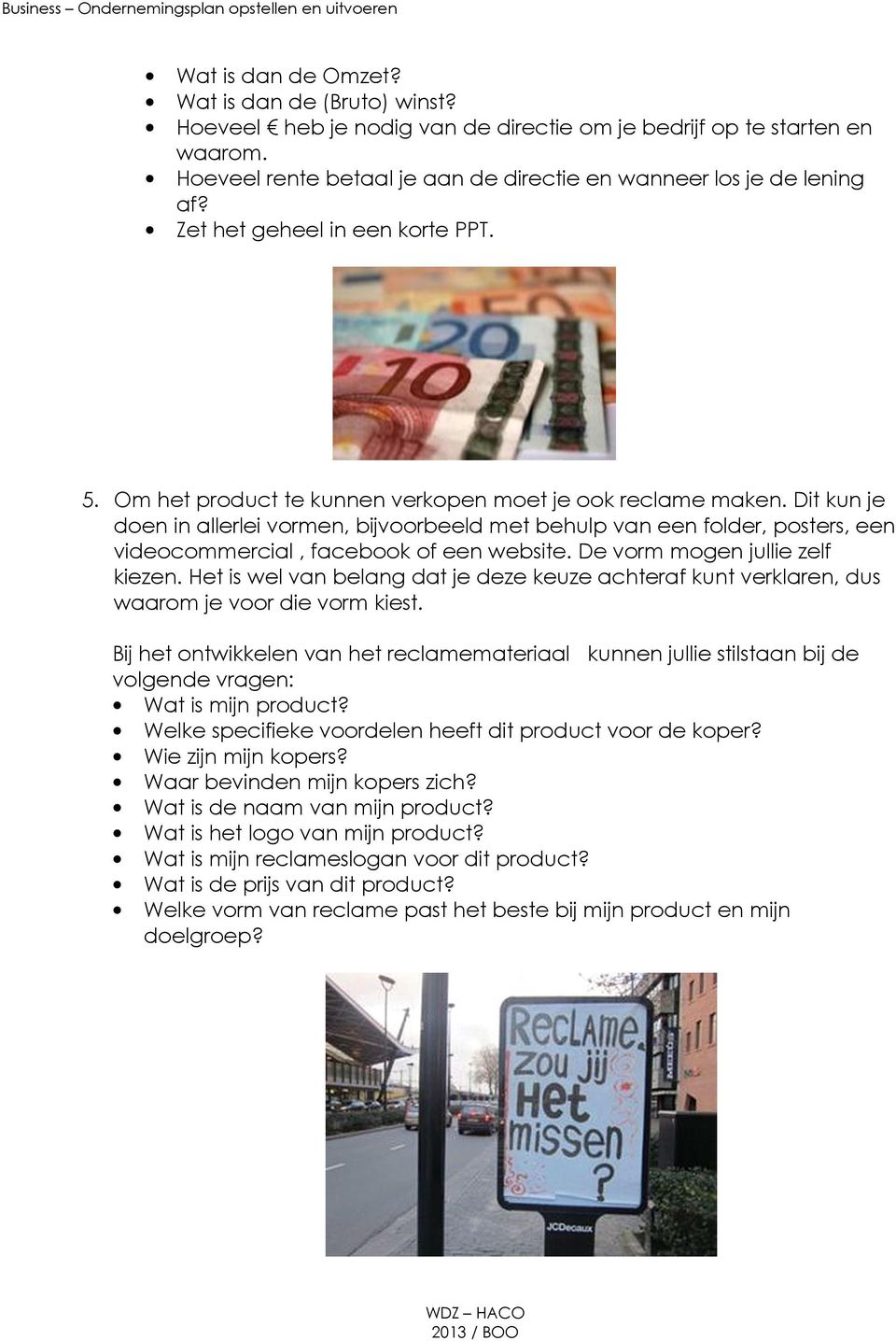 Dit kun je doen in allerlei vormen, bijvoorbeeld met behulp van een folder, posters, een videocommercial, facebook of een website. De vorm mogen jullie zelf kiezen.