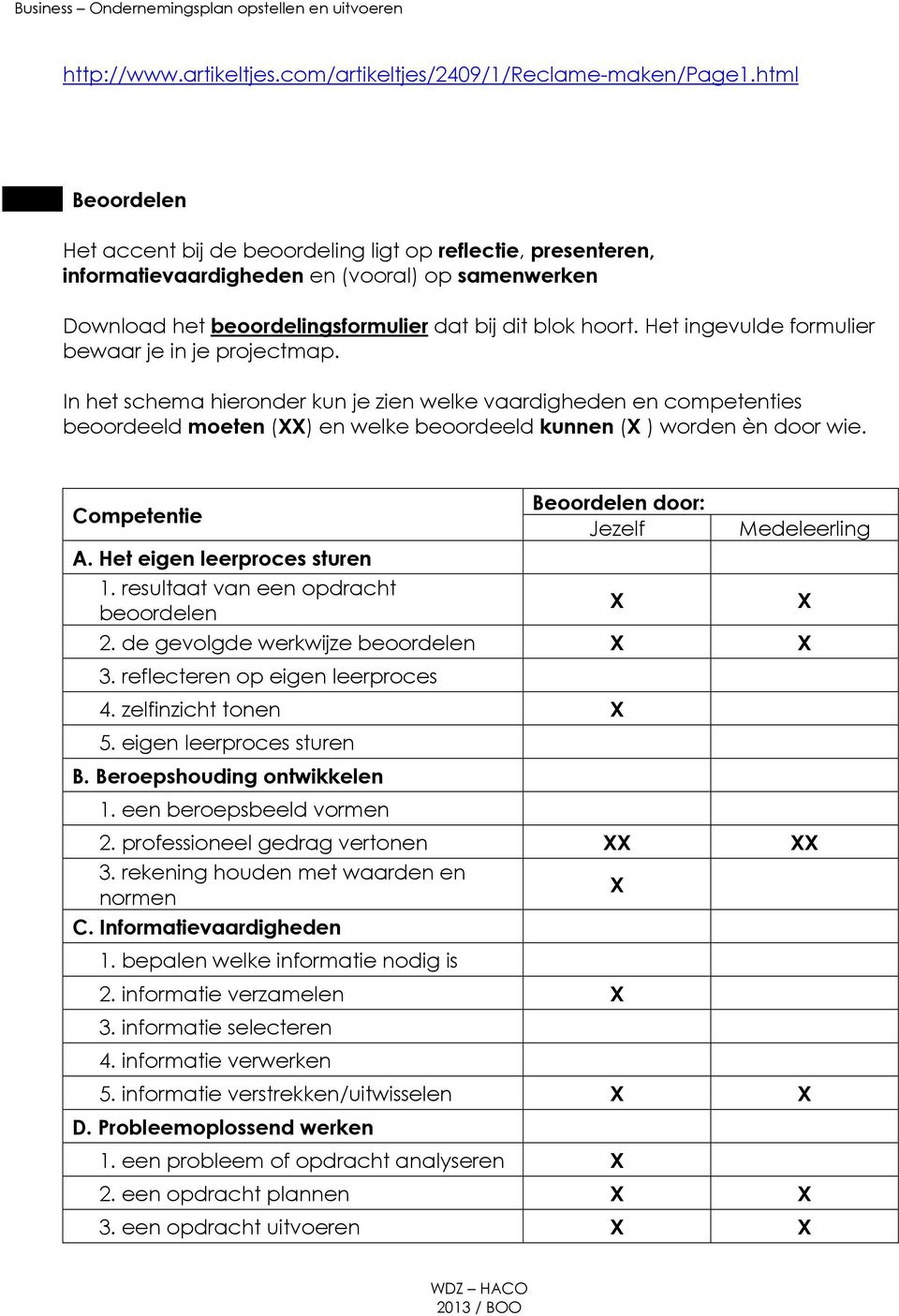 Het ingevulde formulier bewaar je in je projectmap. In het schema hieronder kun je zien welke vaardigheden en competenties beoordeeld moeten (XX) en welke beoordeeld kunnen (X ) worden èn door wie.