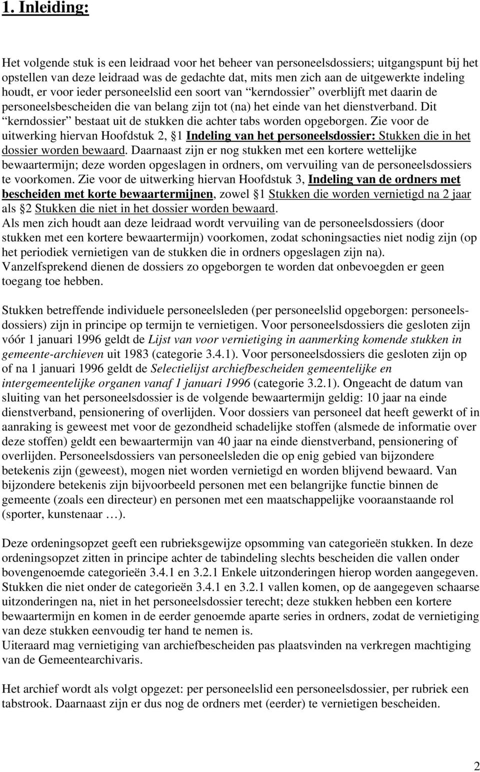 Dit kerndossier bestaat uit de stukken die achter tabs worden opgeborgen. Zie voor de uitwerking hiervan Hoofdstuk 2, 1 Indeling van het personeelsdossier: Stukken die in het dossier worden bewaard.