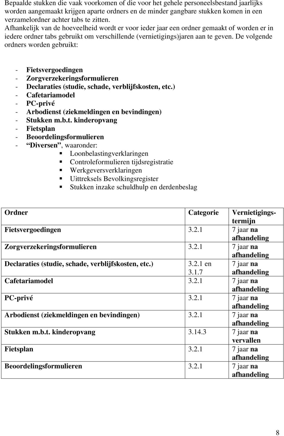 De volgende ordners worden gebruikt: - Fietsvergoedingen - Zorgverzekeringsformulieren - Declaraties (studie, schade, verblijfskosten, etc.