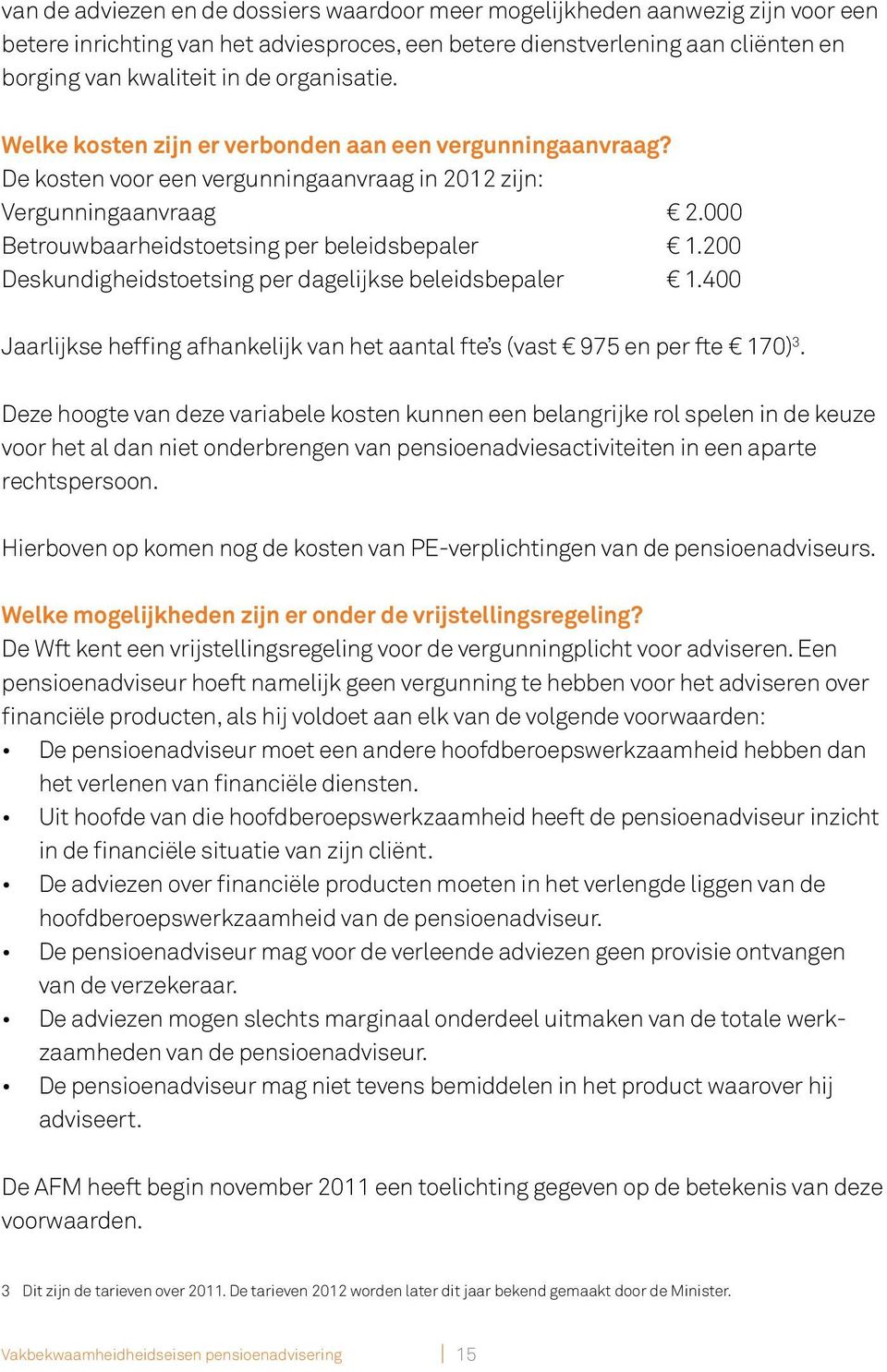 200 Deskundigheidstoetsing per dagelijkse beleidsbepaler 1.400 Jaarlijkse heffing afhankelijk van het aantal fte s (vast 975 en per fte 170) 3.