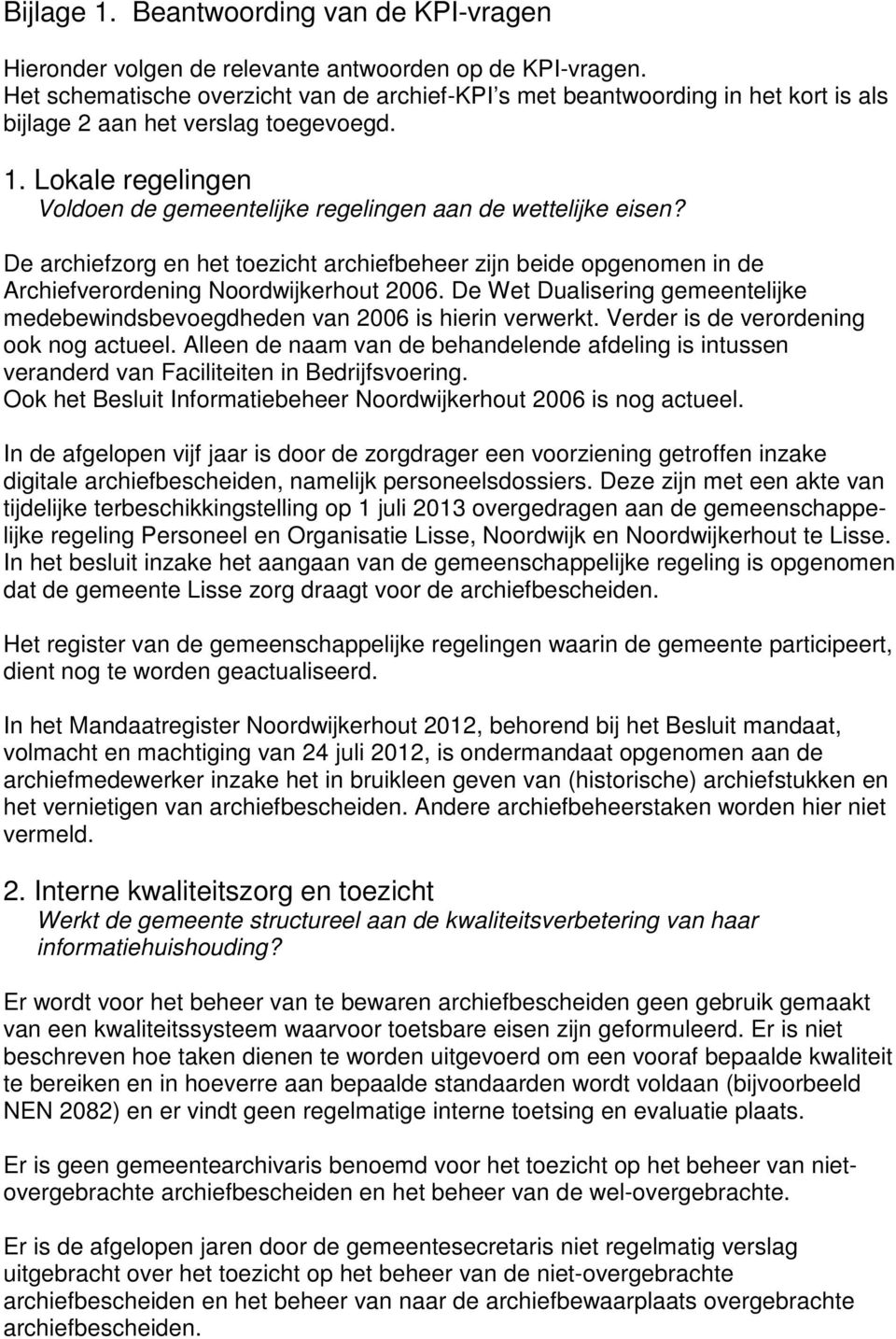 Lokale regelingen Voldoen de gemeentelijke regelingen aan de wettelijke eisen? De archiefzorg en het toezicht archiefbeheer zijn beide opgenomen in de Archiefverordening Noordwijkerhout 2006.