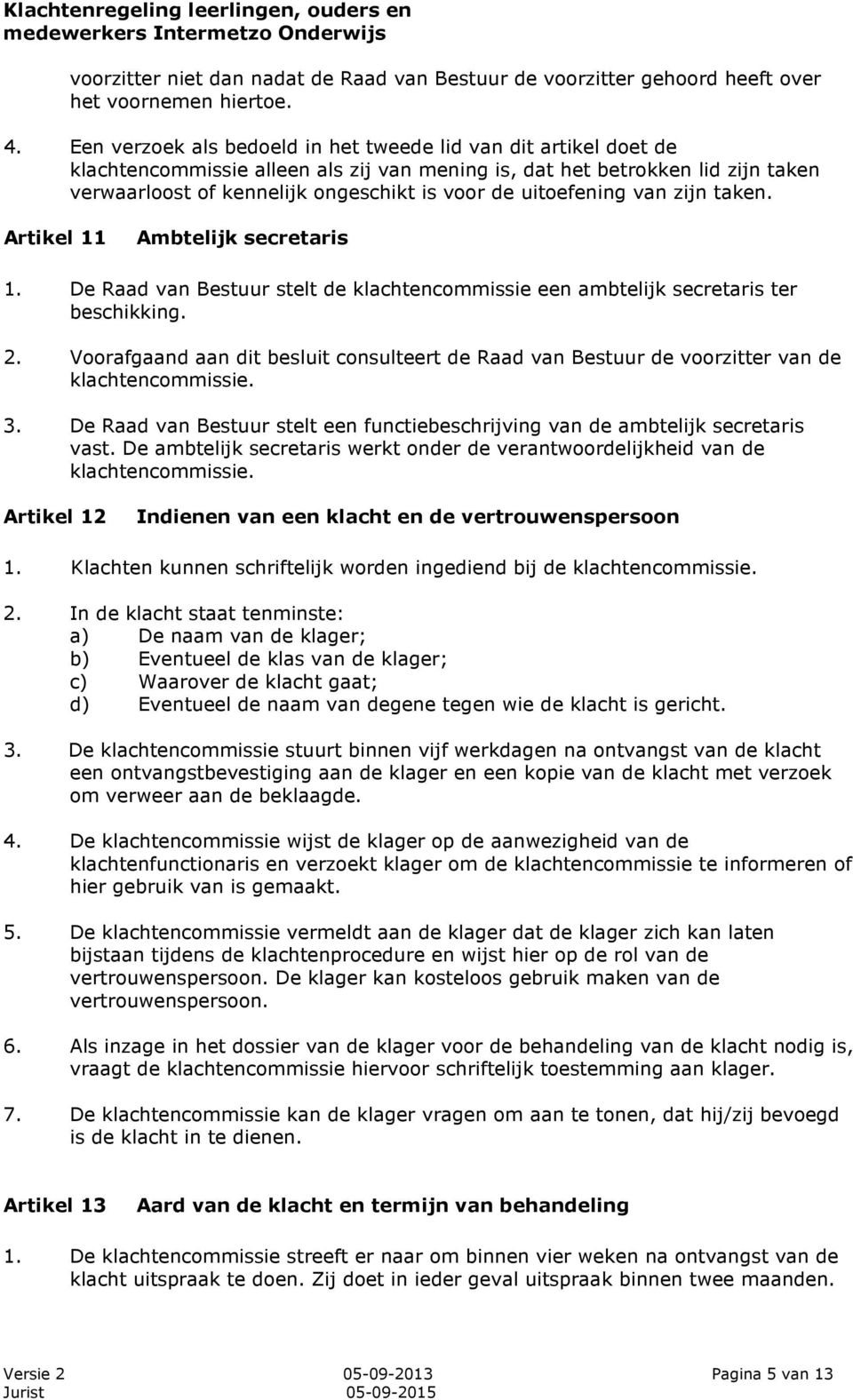 uitoefening van zijn taken. Artikel 11 Ambtelijk secretaris 1. De Raad van Bestuur stelt de klachtencommissie een ambtelijk secretaris ter beschikking. 2.