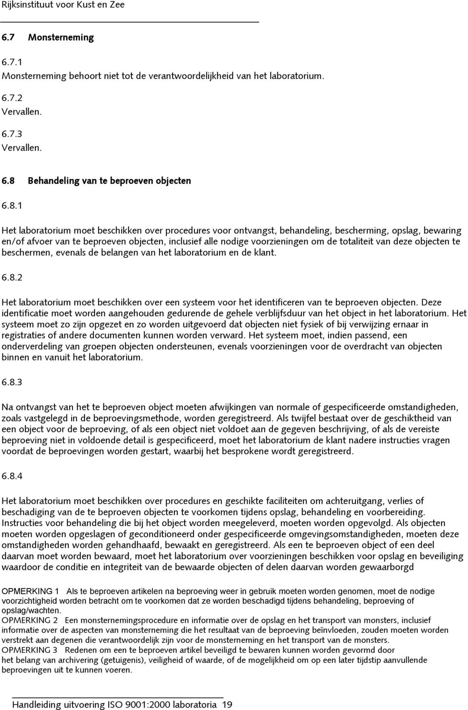 1 Het laboratorium moet beschikken over procedures voor ontvangst, behandeling, bescherming, opslag, bewaring en/of afvoer van te beproeven objecten, inclusief alle nodige voorzieningen om de