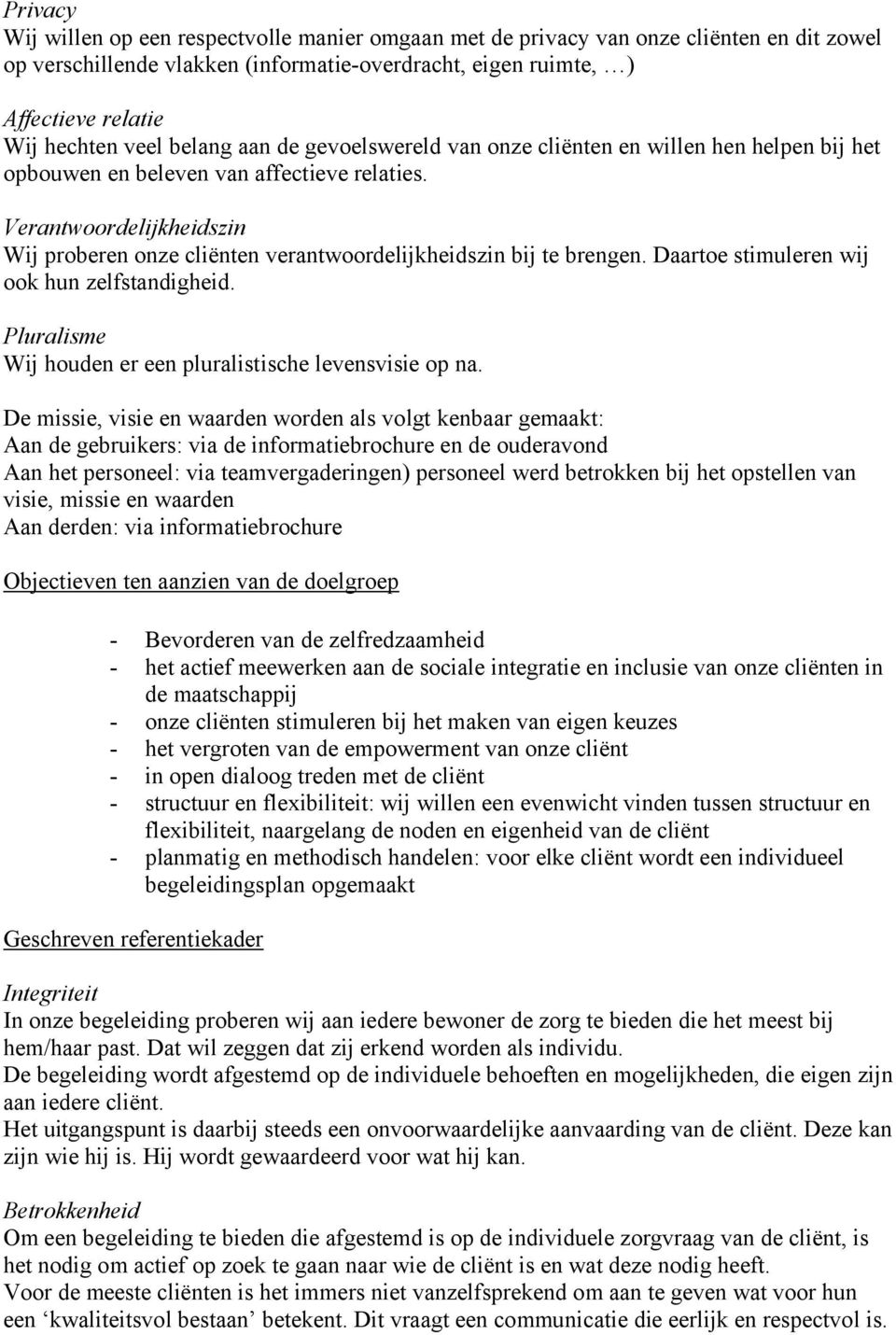 Verantwoordelijkheidszin Wij proberen onze cliënten verantwoordelijkheidszin bij te brengen. Daartoe stimuleren wij ook hun zelfstandigheid.