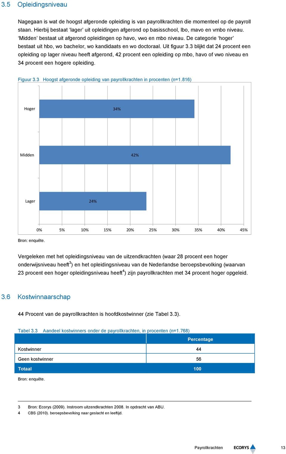 De categorie hoger bestaat uit hbo, wo bachelor, wo kandidaats en wo doctoraal. Uit figuur 3.