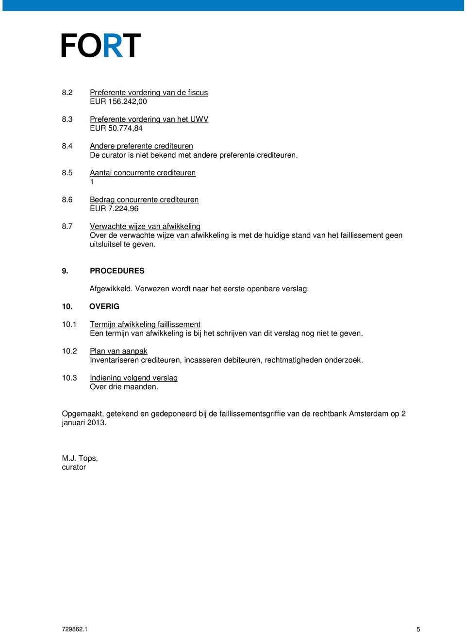 7 Verwachte wijze van afwikkeling Over de verwachte wijze van afwikkeling is met de huidige stand van het faillissement geen uitsluitsel te geven. 9. PROCEDURES Afgewikkeld.