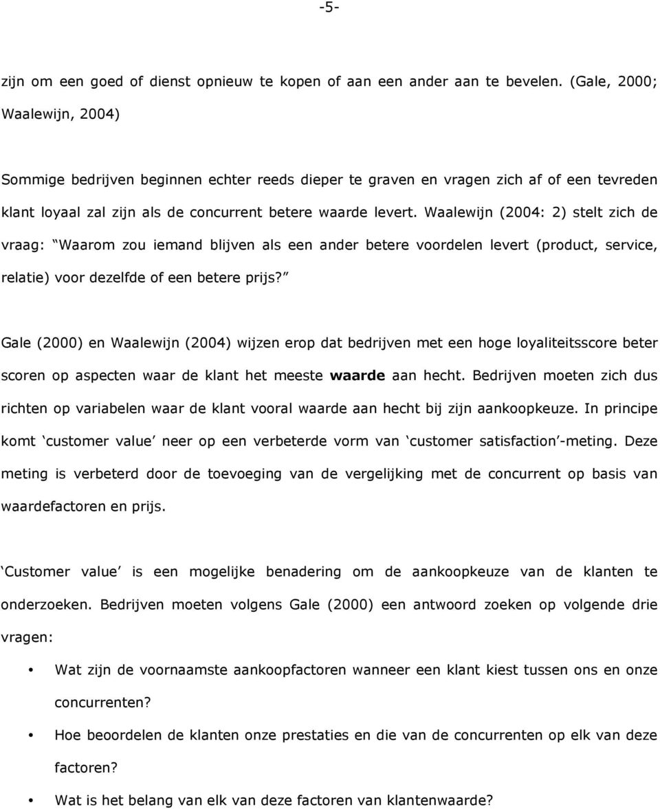 Waalewijn (2004: 2) stelt zich de vraag: Waarom zou iemand blijven als een ander betere voordelen levert (product, service, relatie) voor dezelfde of een betere prijs?