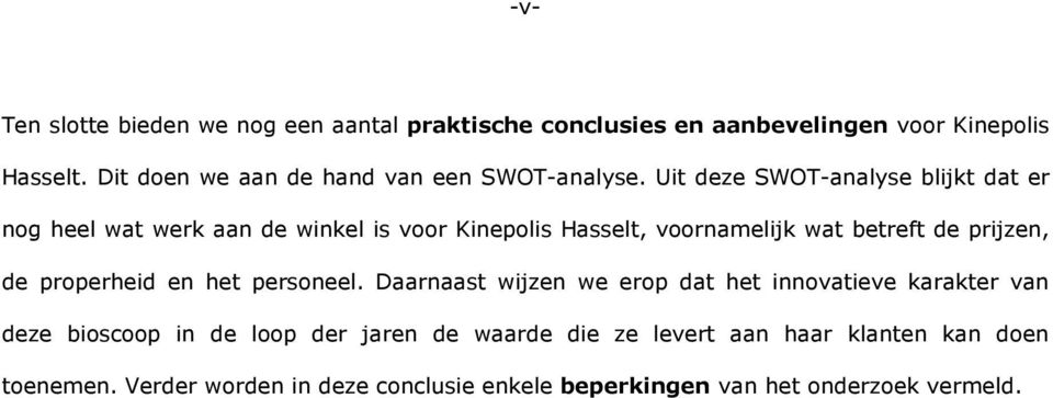 Uit deze SWOT-analyse blijkt dat er nog heel wat werk aan de winkel is voor Kinepolis Hasselt, voornamelijk wat betreft de prijzen, de