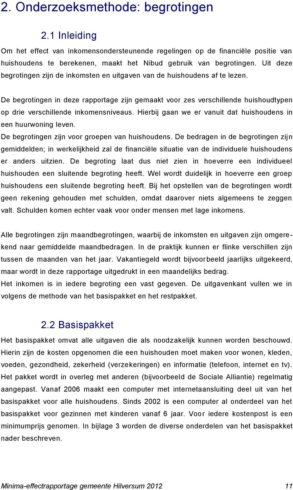 De begrotingen in deze rapportage zijn gemaakt voor zes verschillende huishoudtypen op drie verschillende inkomensniveaus. Hierbij gaan we er vanuit dat huishoudens in een huurwoning leven.