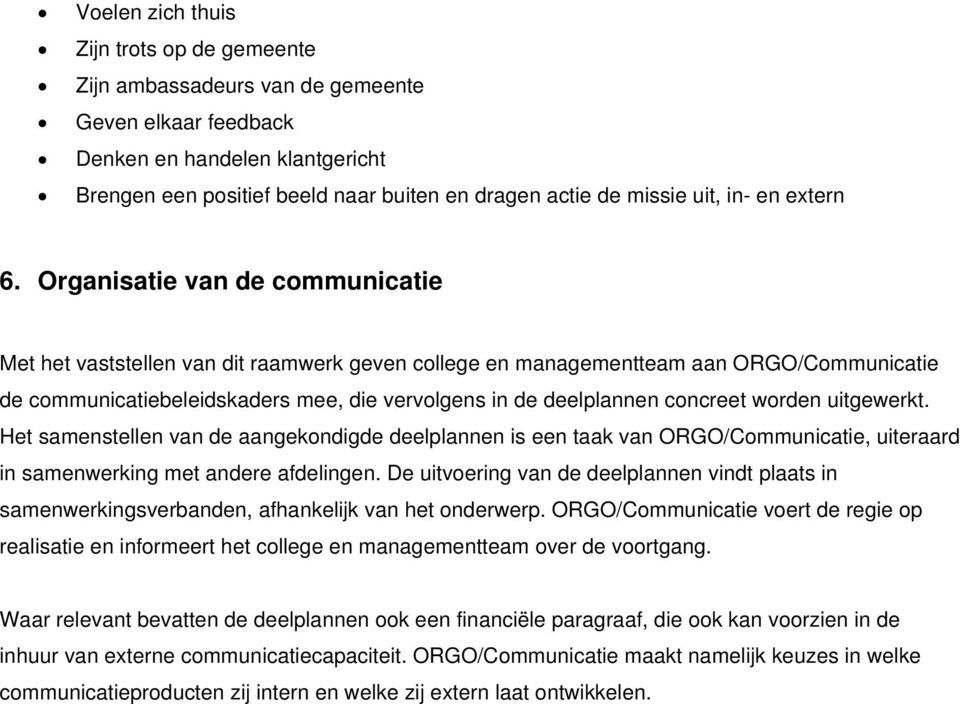 Organisatie van de communicatie Met het vaststellen van dit raamwerk geven college en managementteam aan ORGO/Communicatie de communicatiebeleidskaders mee, die vervolgens in de deelplannen concreet