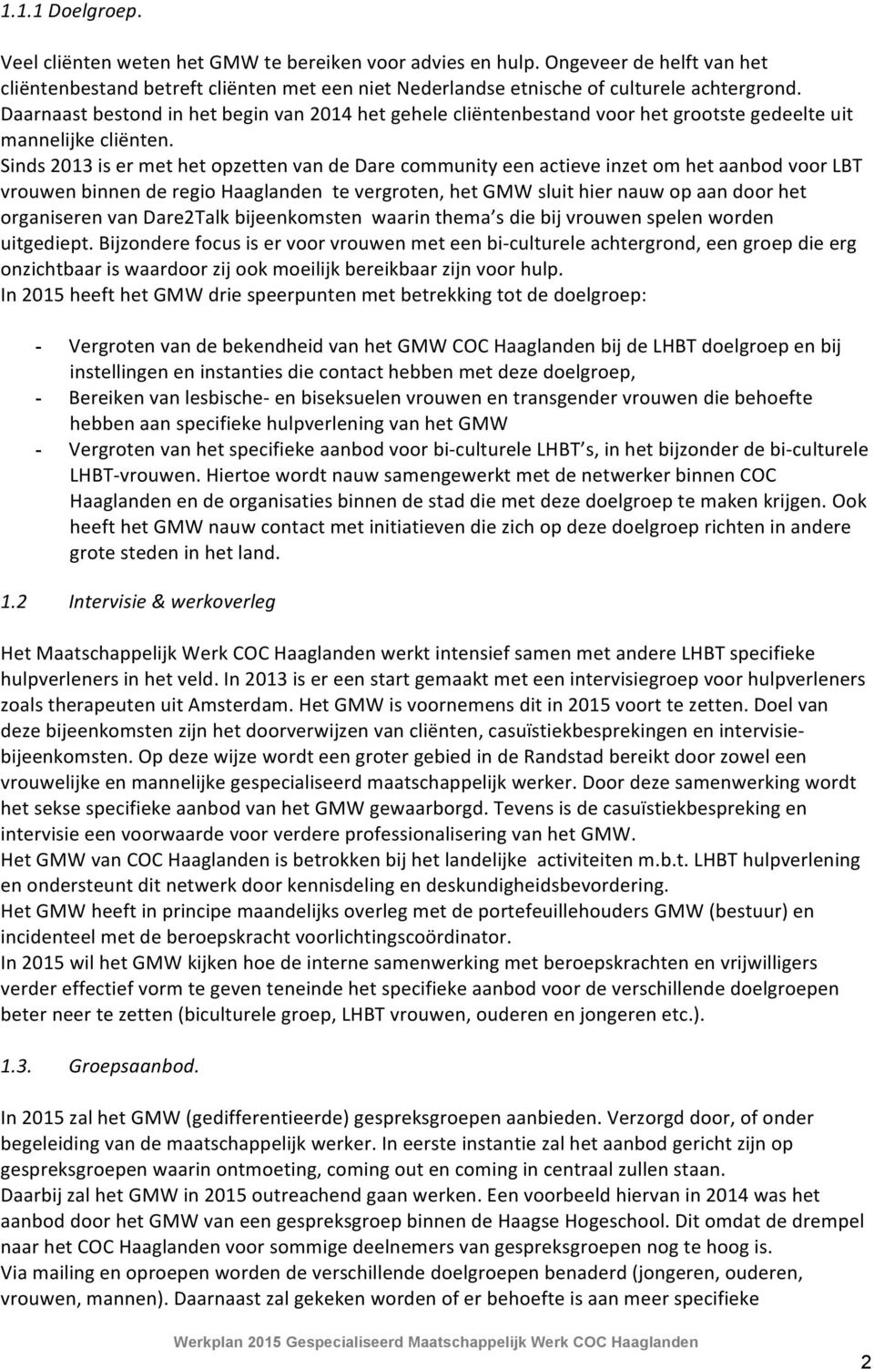 Sinds 2013 is er met het opzetten van de Dare community een actieve inzet om het aanbod voor LBT vrouwen binnen de regio Haaglanden te vergroten, het GMW sluit hier nauw op aan door het organiseren