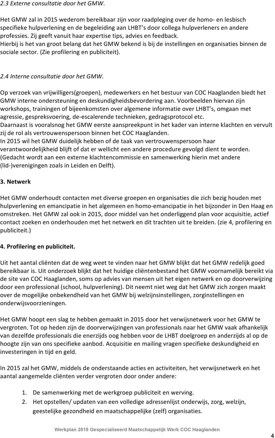 Zij geeft vanuit haar expertise tips, advies en feedback. Hierbij is het van groot belang dat het GMW bekend is bij de instellingen en organisaties binnen de sociale sector.