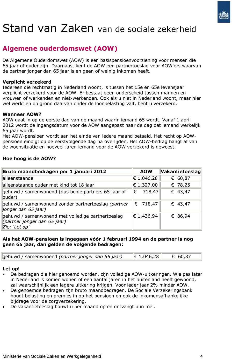 Verplicht verzekerd Iedereen die rechtmatig in Nederland woont, is tussen het 15e en 65e levensjaar verplicht verzekerd voor de AOW.
