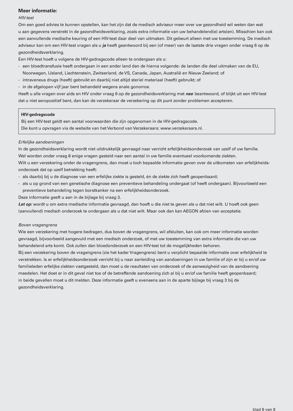 De medisch adviseur kan om een HIV-test vragen als u ja heeft geantwoord bij een (of meer) van de laatste drie vragen onder vraag 6 op de gezondheidsverklaring.