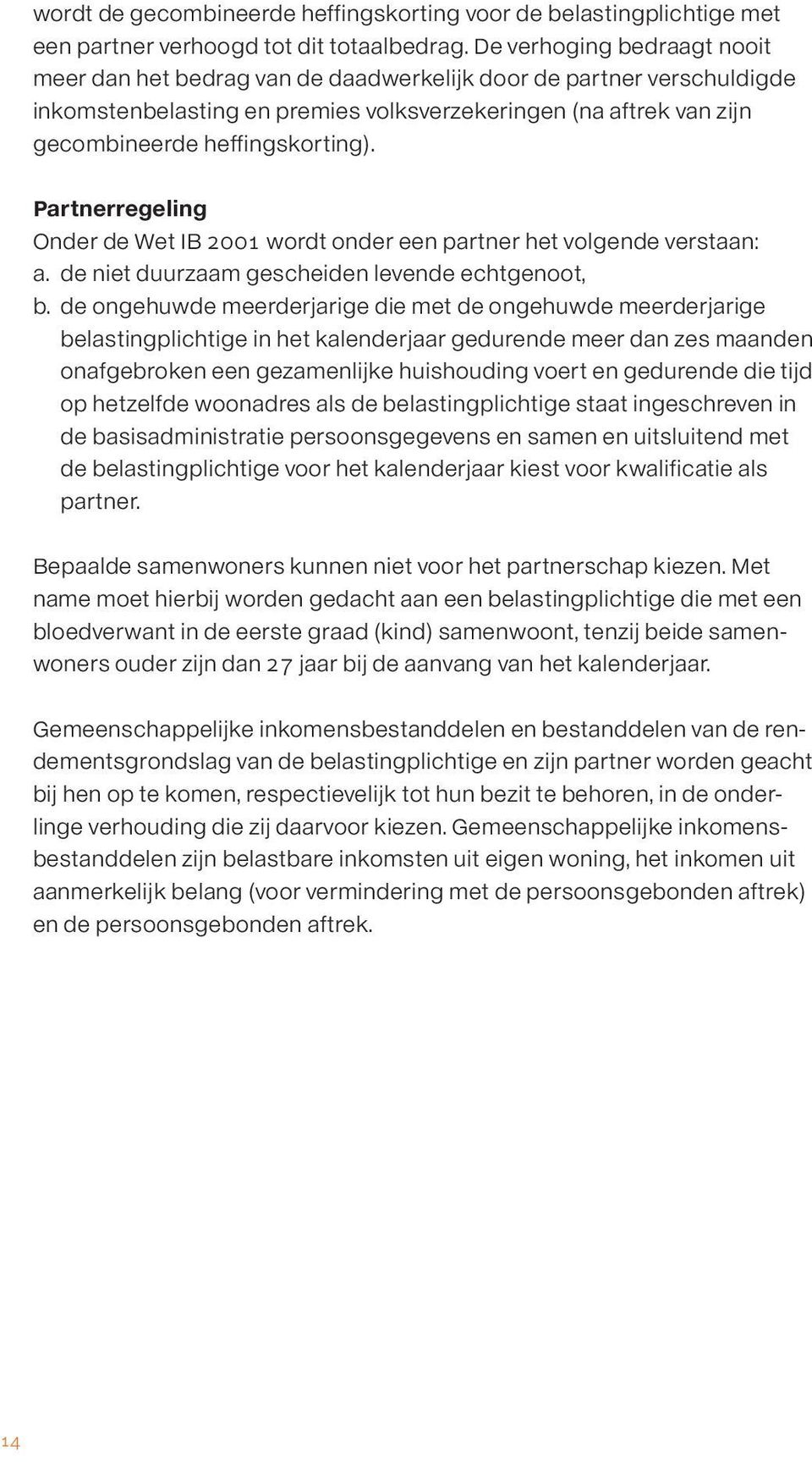 Partnerregeling Onder de Wet IB 2001 wordt onder een partner het volgende verstaan: a. de niet duurzaam gescheiden levende echtgenoot, b.