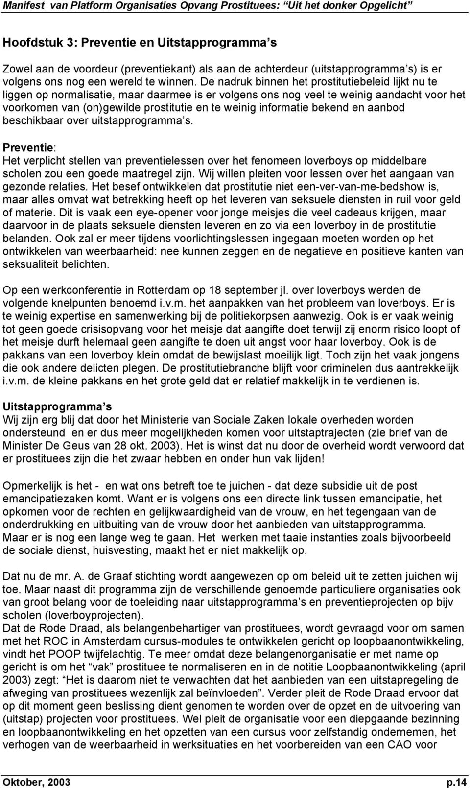 informatie bekend en aanbod beschikbaar over uitstapprogramma s. Preventie: Het verplicht stellen van preventielessen over het fenomeen loverboys op middelbare scholen zou een goede maatregel zijn.