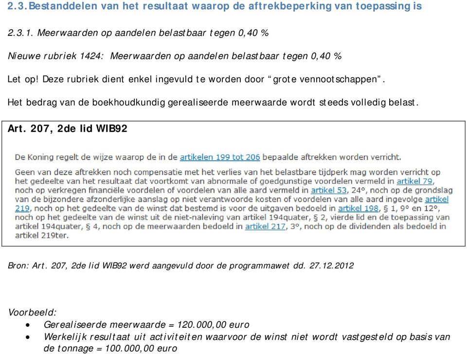 Deze rubriek dient enkel ingevuld te worden door grote vennootschappen. Het bedrag van de boekhoudkundig gerealiseerde meerwaarde wordt steeds volledig belast.