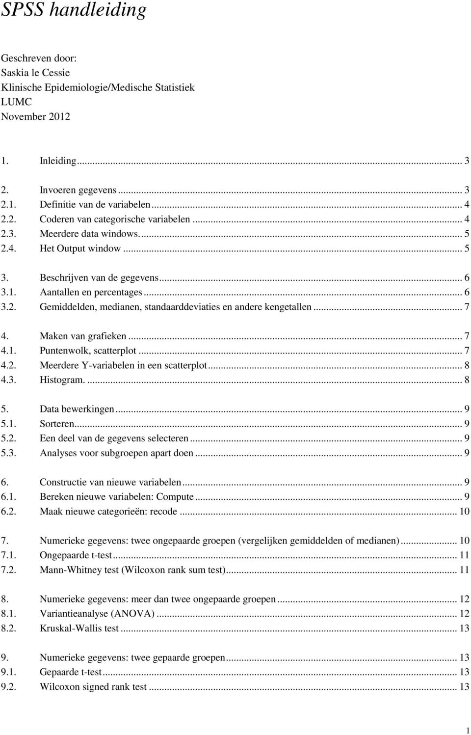 .. 7 4. Maken van grafieken... 7 4.1. Puntenwolk, scatterplot... 7 4.2. Meerdere Y-variabelen in een scatterplot... 8 4.3. Histogram.... 8 5. Data bewerkingen... 9 5.1. Sorteren... 9 5.2. Een deel van de gegevens selecteren.