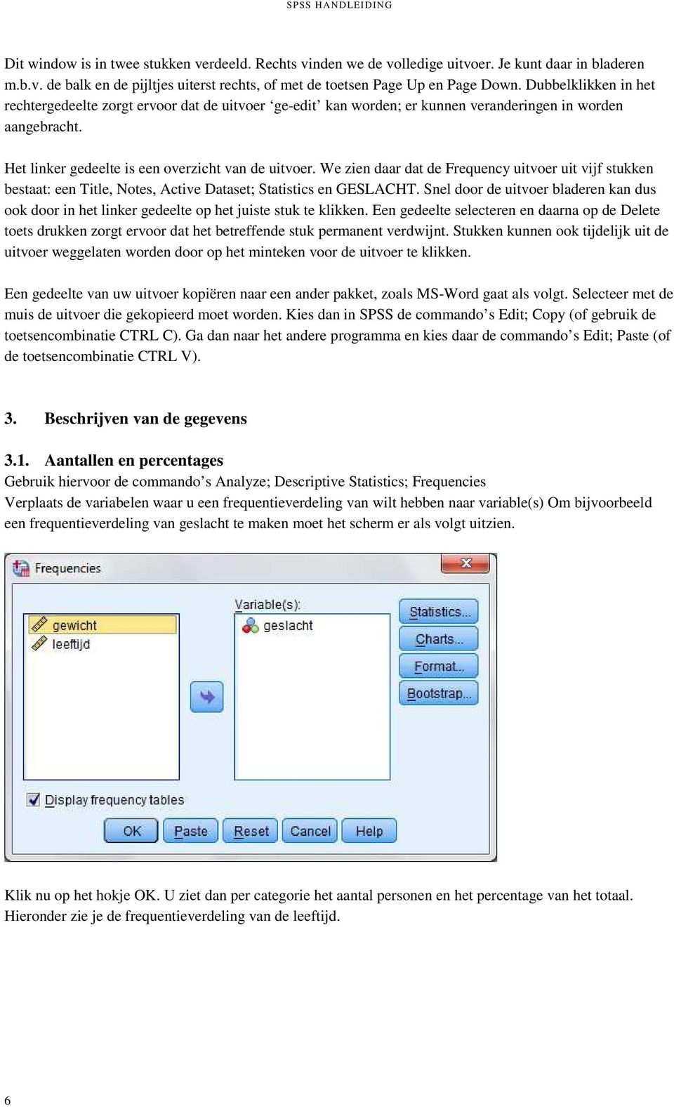 We zien daar dat de Frequency uitvoer uit vijf stukken bestaat: een Title, Notes, Active Dataset; Statistics en GESLACHT.