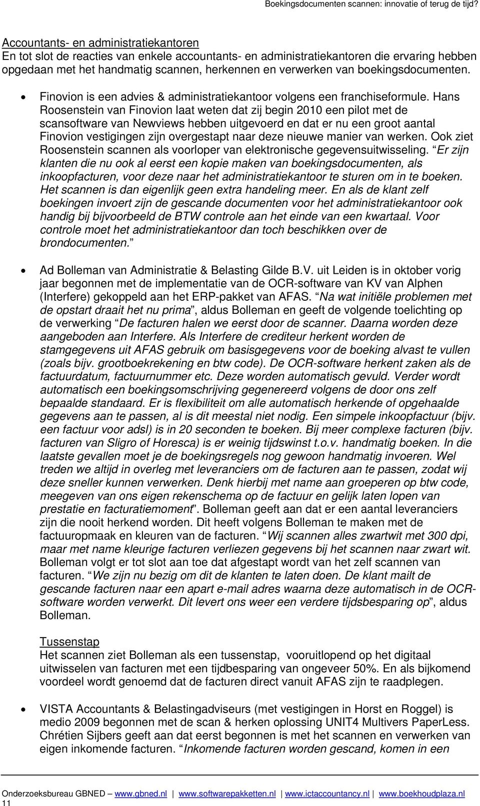 Hans Roosenstein van Finovion laat weten dat zij begin 2010 een pilot met de scansoftware van Newviews hebben uitgevoerd en dat er nu een groot aantal Finovion vestigingen zijn overgestapt naar deze