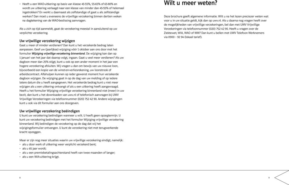 Als u zich op tijd aanmeldt, gaat de verzekering meestal in aansluitend op uw verplichte verzekering. Uw vrijwillige verzekering wijzigen Gaat u meer of minder verdienen?