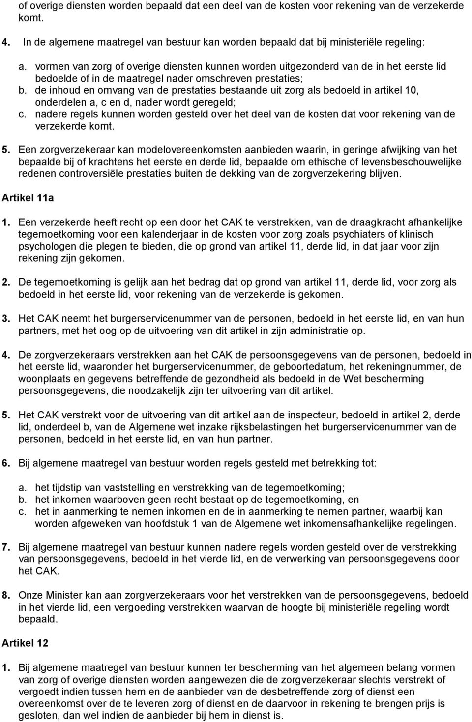 de inhoud en omvang van de prestaties bestaande uit zorg als bedoeld in artikel 10, onderdelen a, c en d, nader wordt geregeld; c.