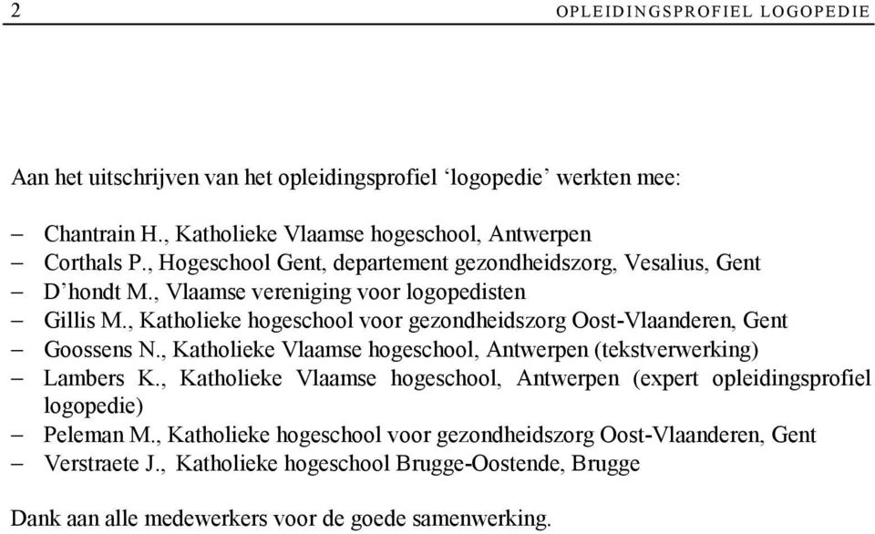 , Katholieke hogeschool voor gezondheidszorg Oost-Vlaanderen, Gent Goossens N., Katholieke Vlaamse hogeschool, Antwerpen (tekstverwerking) Lambers K.