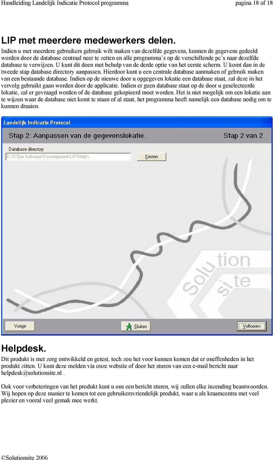 dezelfde database te verwijzen. U kunt dit doen met behulp van de derde optie van het eerste scherm. U komt dan in de tweede stap database directory aanpassen.