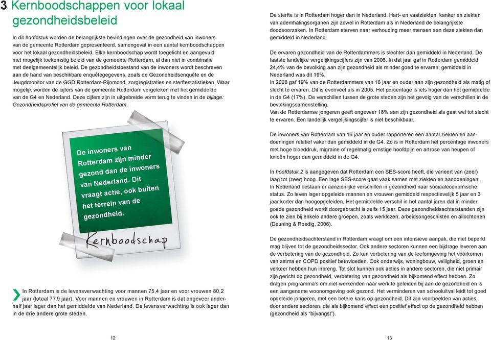 Elke kernboodschap wordt toegelicht en aangevuld met mogelijk toekomstig beleid van de gemeente Rotterdam, al dan niet in combinatie met deelgemeentelijk beleid.