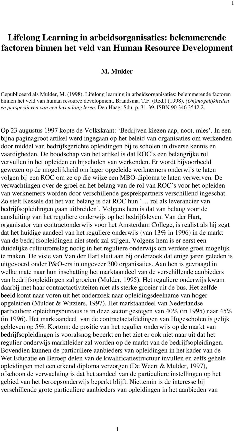 (On)mogelijkheden en perspectieven van een leven lang leren. Den Haag: Sdu, p. 31-39. ISBN 90 346 3542 2. Op 23 augustus 1997 kopte de Volkskrant: Bedrijven kiezen aap, noot, mies.