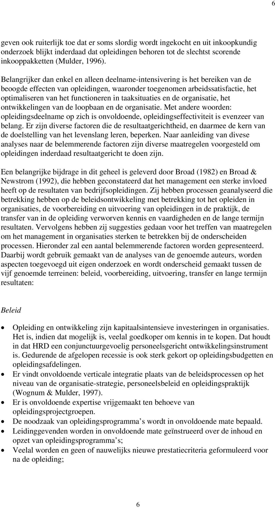 taaksituaties en de organisatie, het ontwikkelingen van de loopbaan en de organisatie. Met andere woorden: opleidingsdeelname op zich is onvoldoende, opleidingseffectiviteit is evenzeer van belang.