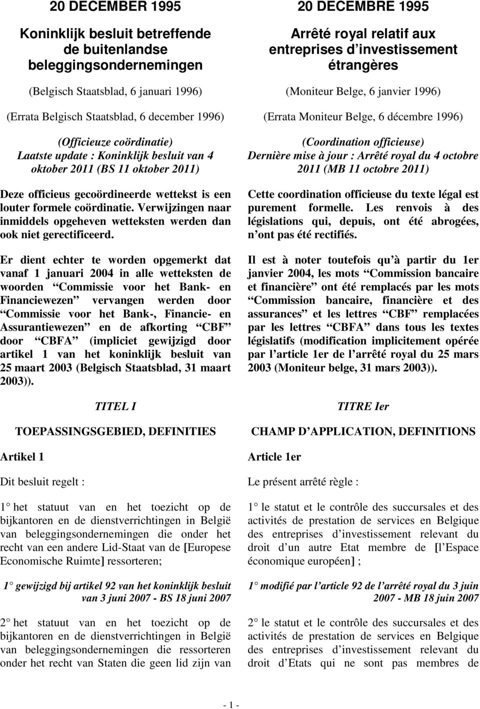 4 oktober 2011 (BS 11 oktober 2011) Deze officieus gecoördineerde wettekst is een louter formele coördinatie. Verwijzingen naar inmiddels opgeheven wetteksten werden dan ook niet gerectificeerd.