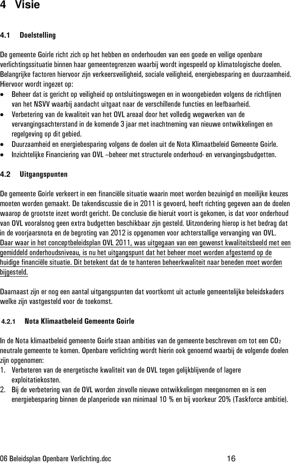 klimatologische doelen. Belangrijke factoren hiervoor zijn verkeersveiligheid, sociale veiligheid, energiebesparing en duurzaamheid.