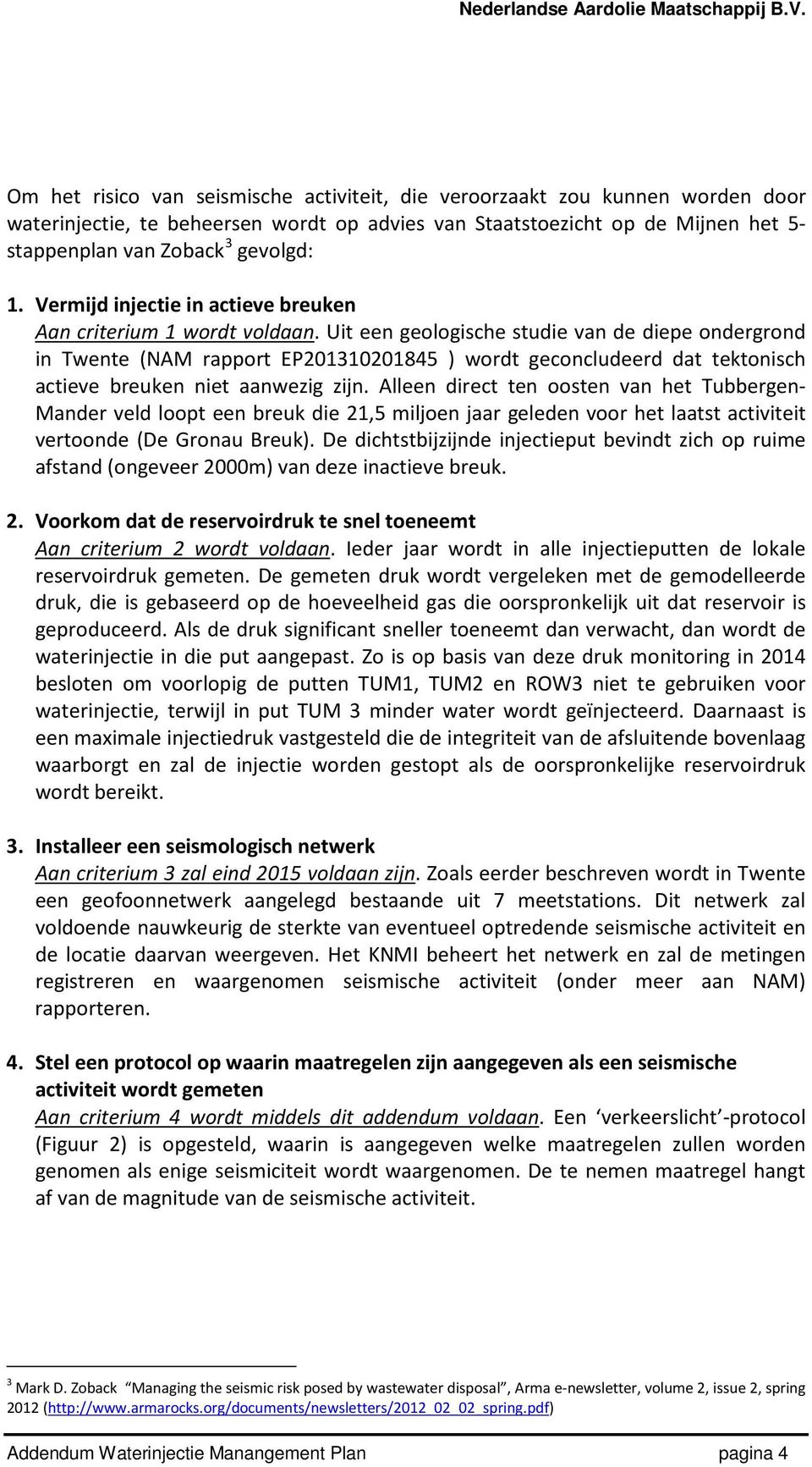 Uit een geologische studie van de diepe ondergrond in Twente (NAM rapport EP201310201845 ) wordt geconcludeerd dat tektonisch actieve breuken niet aanwezig zijn.