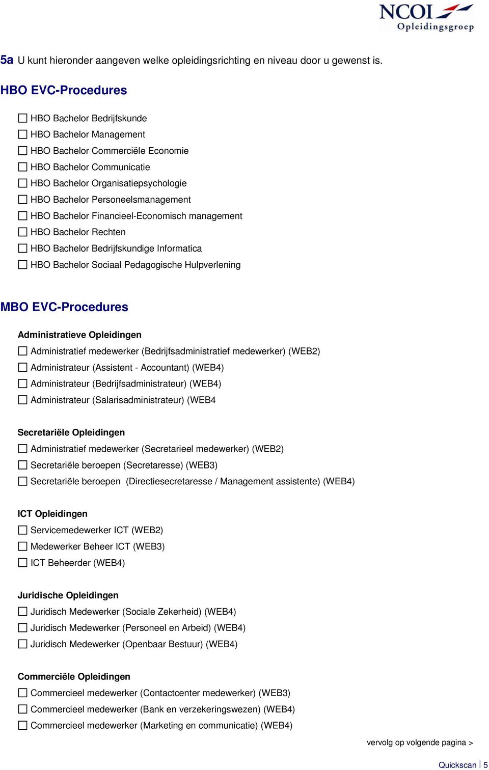 HBO Bachelor Financieel-Economisch management HBO Bachelor Rechten HBO Bachelor Bedrijfskundige Informatica HBO Bachelor Sociaal Pedagogische Hulpverlening MBO EVC-Procedures Administratieve