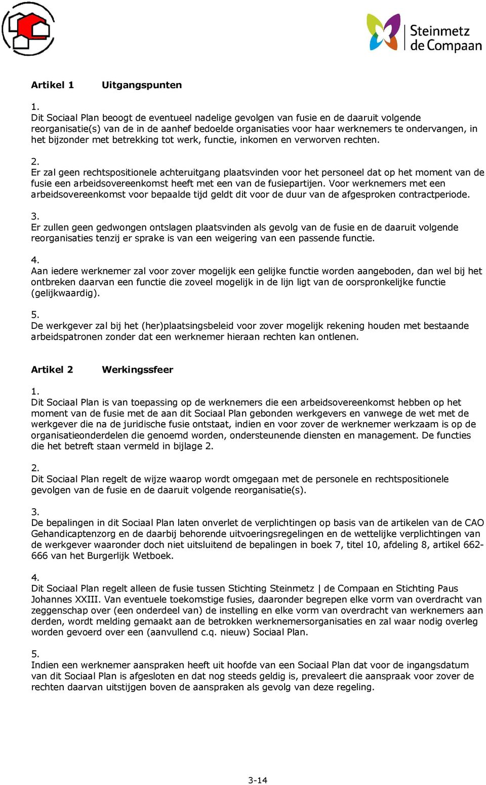 Er zal geen rechtspositionele achteruitgang plaatsvinden voor het personeel dat op het moment van de fusie een arbeidsovereenkomst heeft met een van de fusiepartijen.