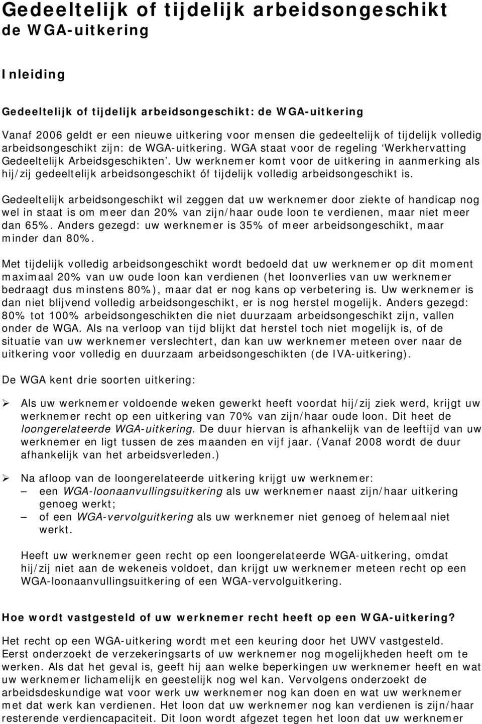 Uw werknemer komt voor de uitkering in aanmerking als hij/zij gedeeltelijk arbeidsongeschikt óf tijdelijk volledig arbeidsongeschikt is.