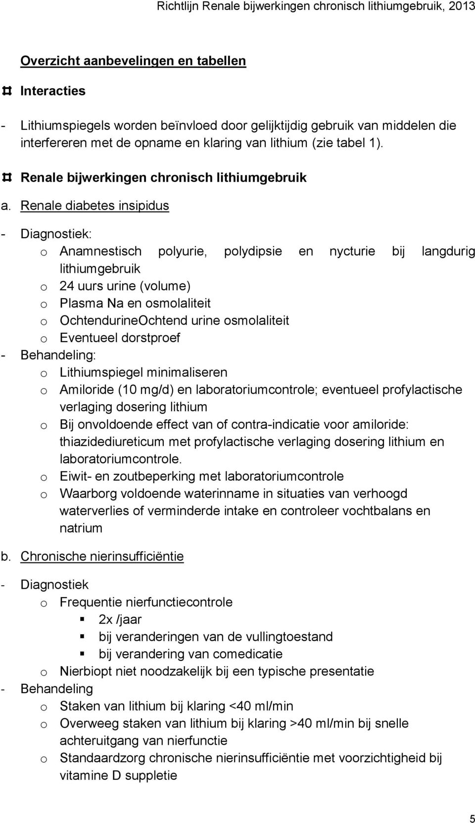 Renale diabetes insipidus - Diagnostiek: o Anamnestisch polyurie, polydipsie en nycturie bij langdurig lithiumgebruik o 24 uurs urine (volume) o Plasma Na en osmolaliteit o OchtendurineOchtend urine