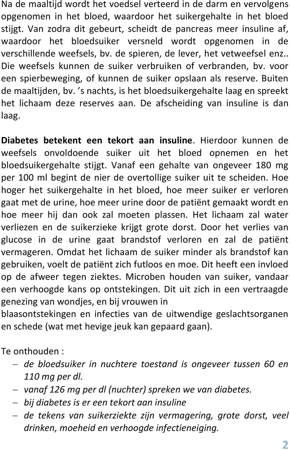 . Die weefsels kunnen de suiker verbruiken of verbranden, bv. voor een spierbeweging, of kunnen de suiker opslaan als reserve. Buiten de maaltijden, bv.