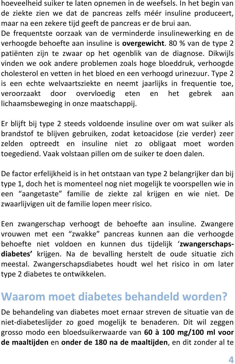 Dikwijls vinden we ook andere problemen zoals hoge bloeddruk, verhoogde cholesterol en vetten in het bloed en een verhoogd urinezuur.