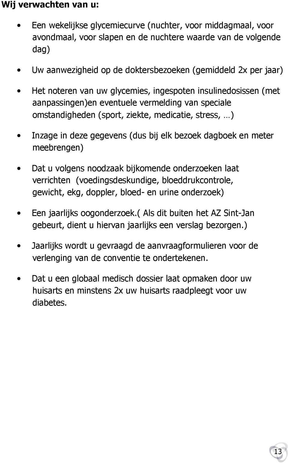 gegevens (dus bij elk bezoek dagboek en meter meebrengen) Dat u volgens noodzaak bijkomende onderzoeken laat verrichten (voedingsdeskundige, bloeddrukcontrole, gewicht, ekg, doppler, bloed- en urine