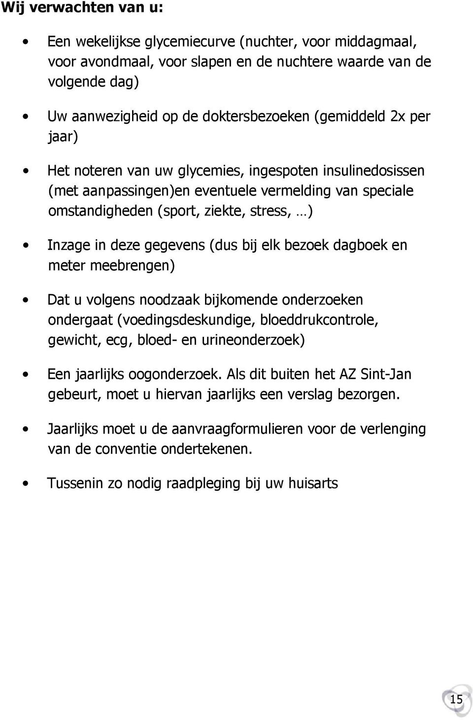 elk bezoek dagboek en meter meebrengen) Dat u volgens noodzaak bijkomende onderzoeken ondergaat (voedingsdeskundige, bloeddrukcontrole, gewicht, ecg, bloed- en urineonderzoek) Een jaarlijks