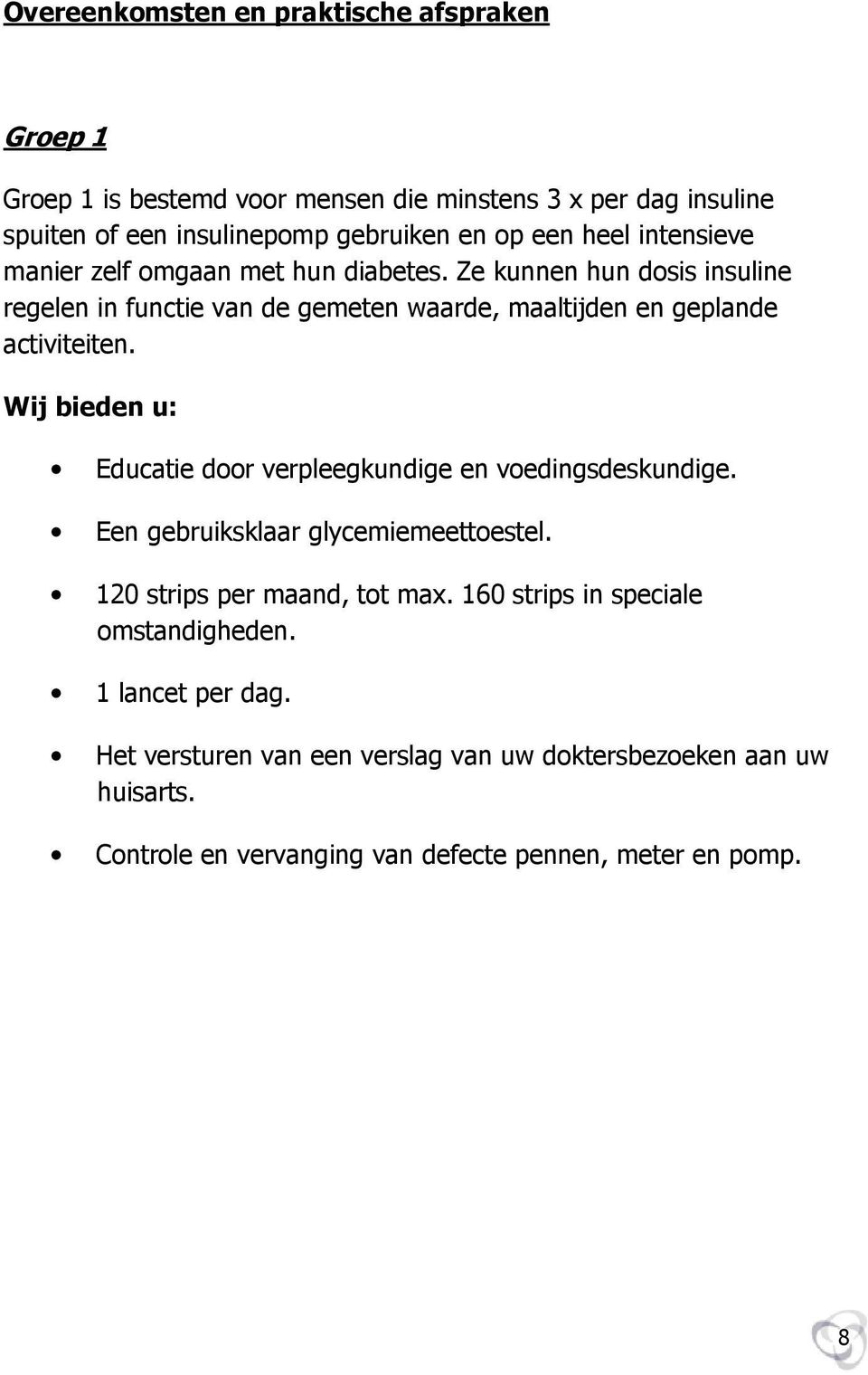 Wij bieden u: Educatie door verpleegkundige en voedingsdeskundige. Een gebruiksklaar glycemiemeettoestel. 120 strips per maand, tot max.