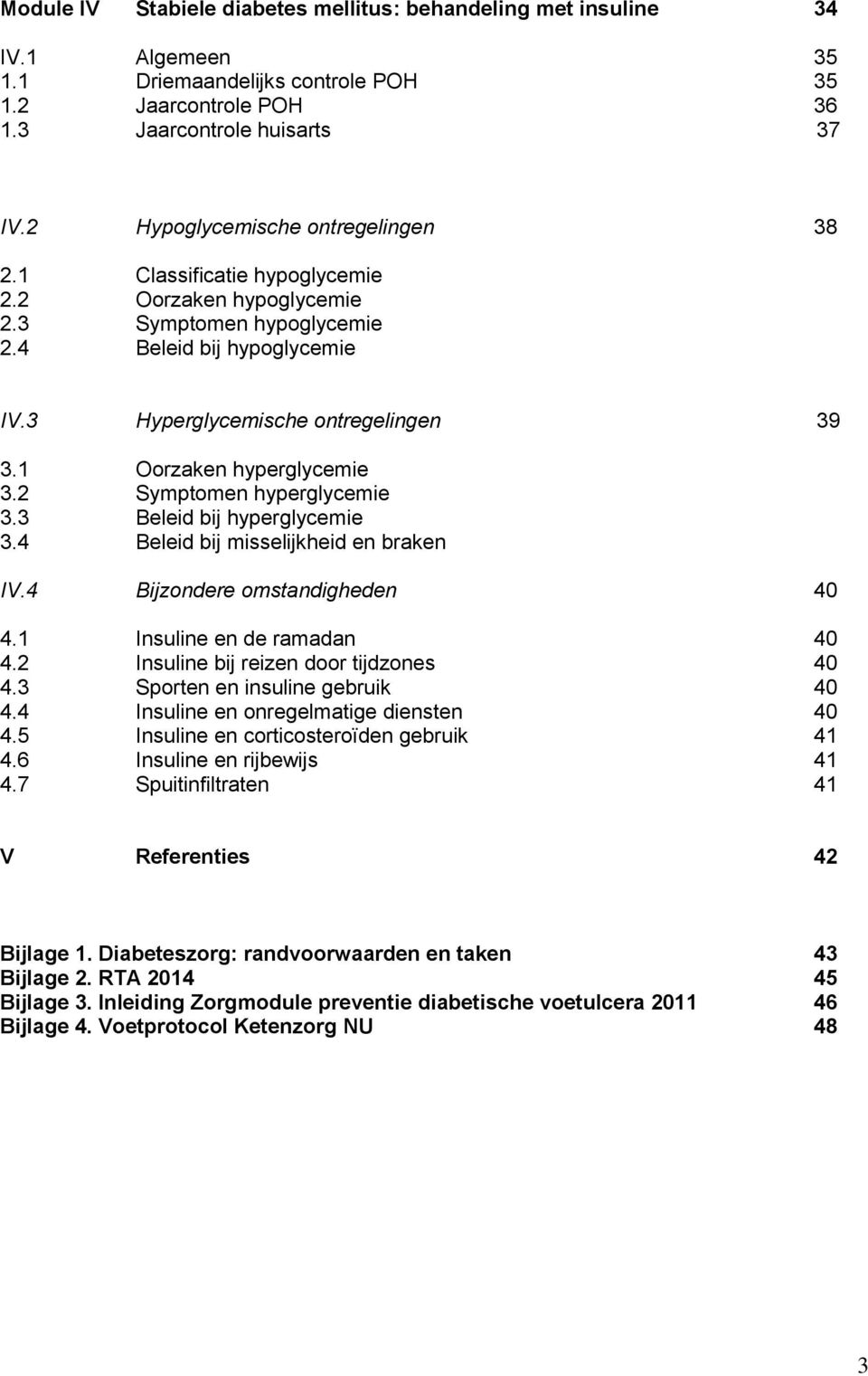 1 Oorzaken hyperglycemie 3.2 Symptomen hyperglycemie 3.3 Beleid bij hyperglycemie 3.4 Beleid bij misselijkheid en braken IV.4 Bijzondere omstandigheden 40 4.1 Insuline en de ramadan 40 4.