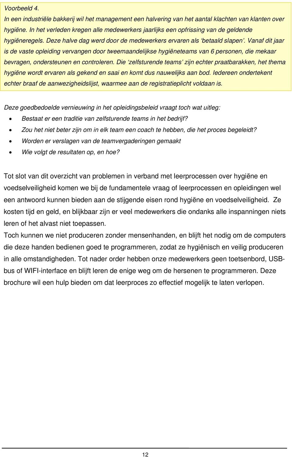 Vanaf dit jaar is de vaste opleiding vervangen door tweemaandelijkse hygiëneteams van 6 personen, die mekaar bevragen, ondersteunen en controleren.