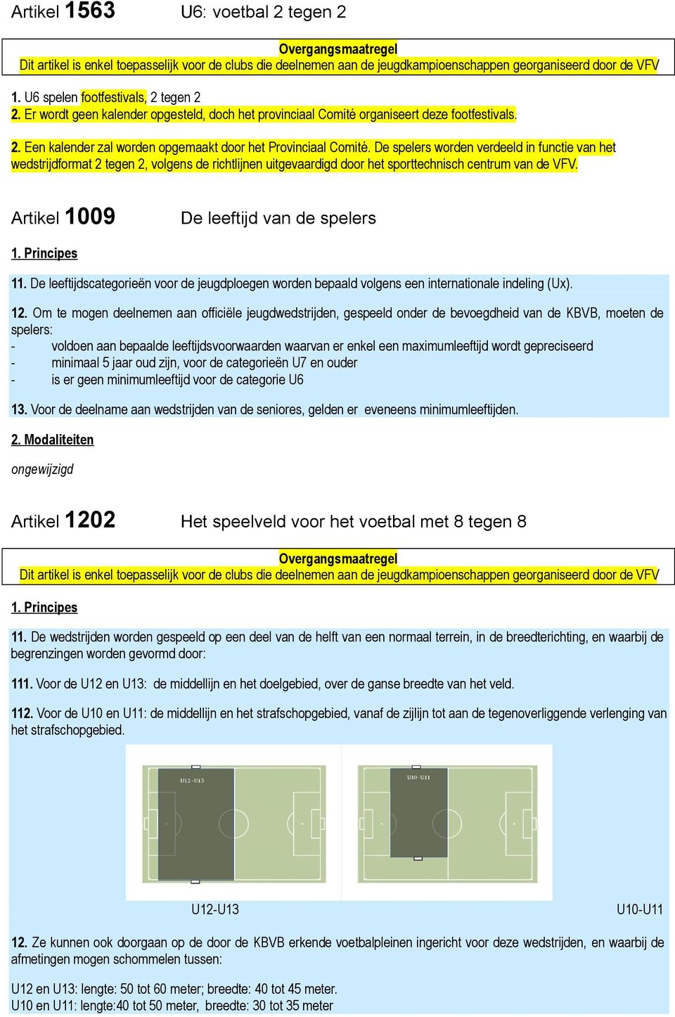 De spelers worden verdeeld in functie van het wedstrijdformat 2 tegen 2, volgens de richtlijnen uitgevaardigd door het sporttechnisch centrum van de VFV. Artikel 1009 De leeftijd van de spelers 1.