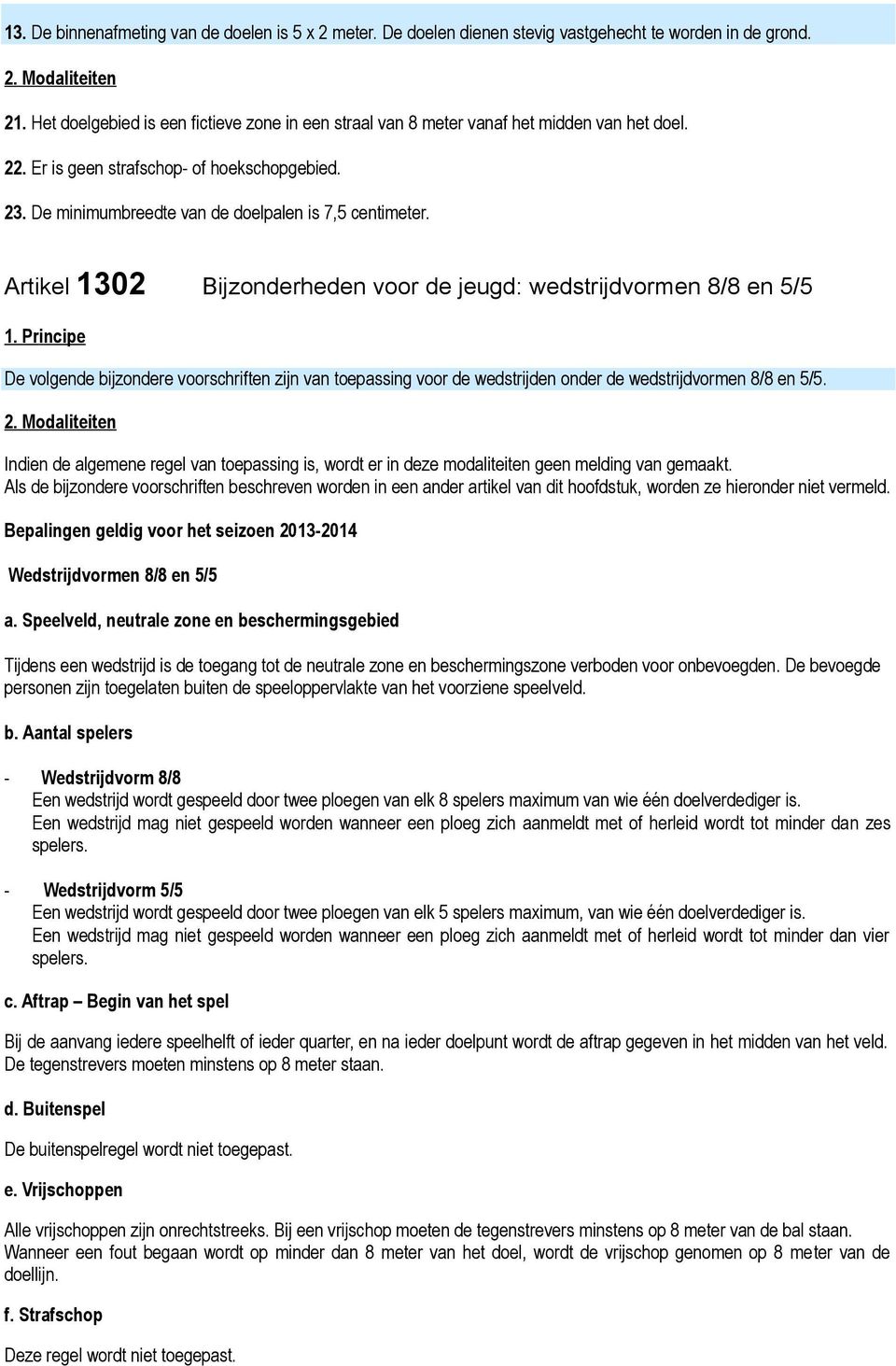 Artikel 1302 Bijzonderheden voor de jeugd: wedstrijdvormen 8/8 en 5/5 1. Prin cip e De volgende bijzondere voorschriften zijn van toepassing voor de wedstrijden onder de wedstrijdvormen 8/8 en 5/5.